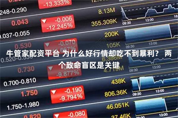 牛管家配资平台 为什么好行情却吃不到暴利？ 两个致命盲区是关键